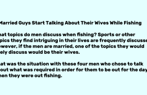 4 Married Guys Start Talking About Their Wives While Fishing
