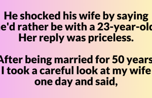 He shocked his wife by saying he’d rather be with a 23-year-old. Her reply was priceless.