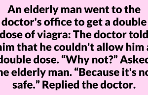 An elderly man went to the doctor’s office to get a double dose of viagra